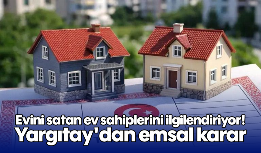 Evini satan ev sahiplerini ilgilendiriyor! Yargıtay'dan emsal karar