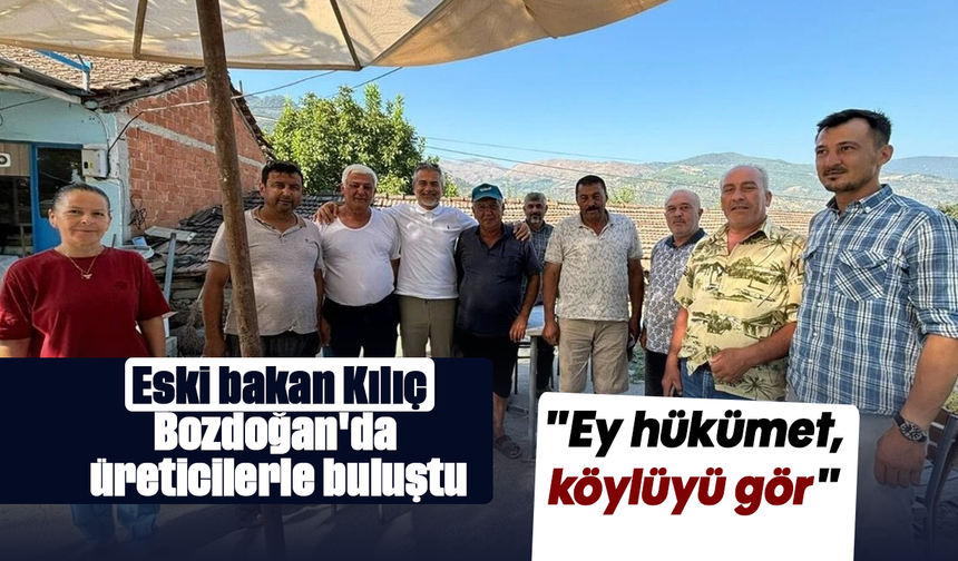 Eski bakan Kılıç, Bozdoğan'da üreticilerle buluştu
