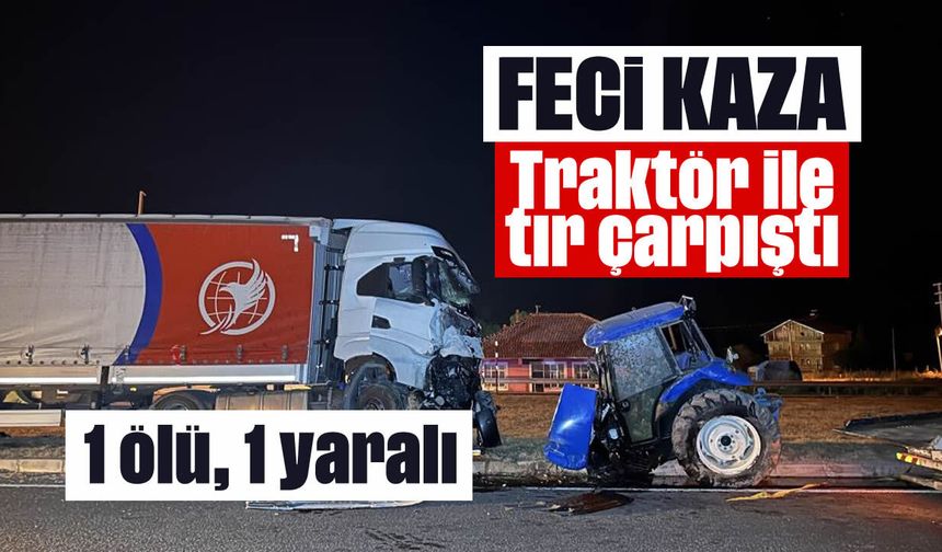 Traktör ile tır çarpıştı: 1 ölü, 1 yaralı