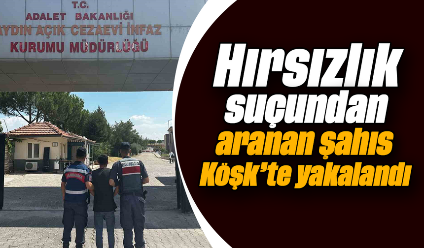 Hırsızlık suçundan aranan şahıs Köşk’te yakalandı