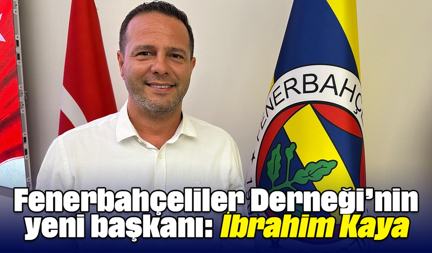 Fenerbahçeliler Derneği’nin yeni başkanı: İbrahim Kaya