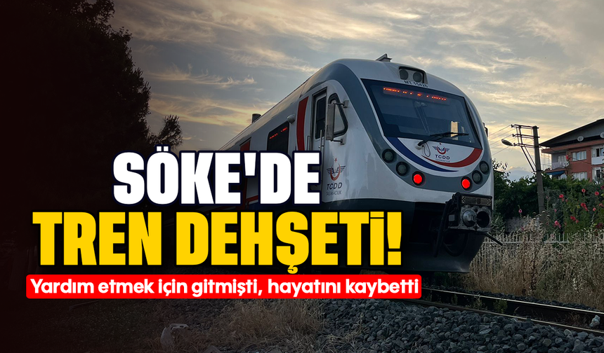 Söke'de tren dehşeti! :Yardım etmek için gitmişti, hayatını kaybetti