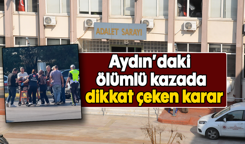 Aydın’daki ölümlü kazada dikkat çeken karar