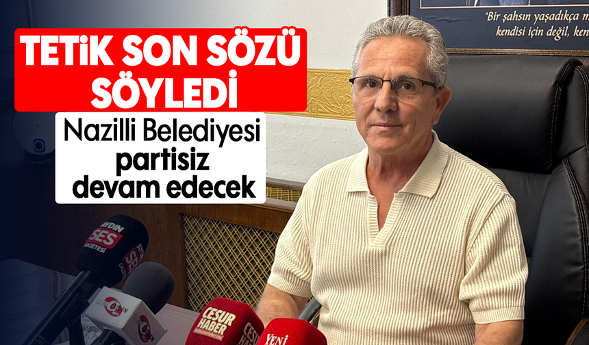 Tetik son sözü söyledi : Nazilli Belediyesi partisiz devam edecek
