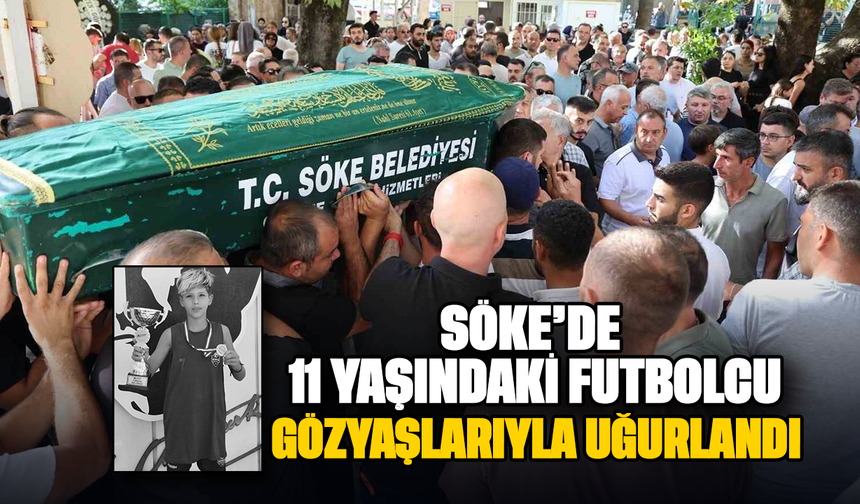Söke’de 11 yaşındaki futbolcu gözyaşları ile uğurlandı