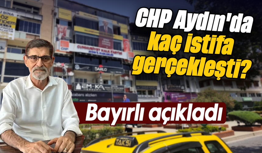 CHP Aydın'da kaç istifa gerçekleşti? :Bayırlı açıkladı