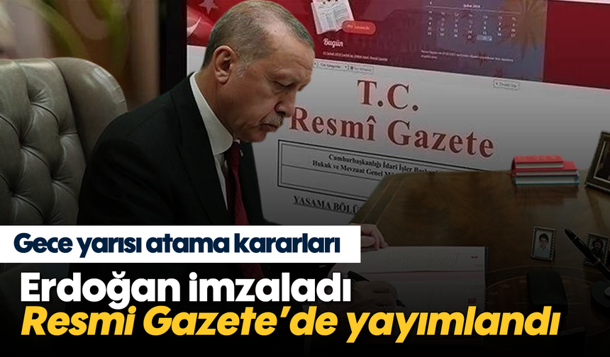 Gece yarısı atama kararları: Erdoğan imzaladı, Resmi Gazete’de yayımlandı