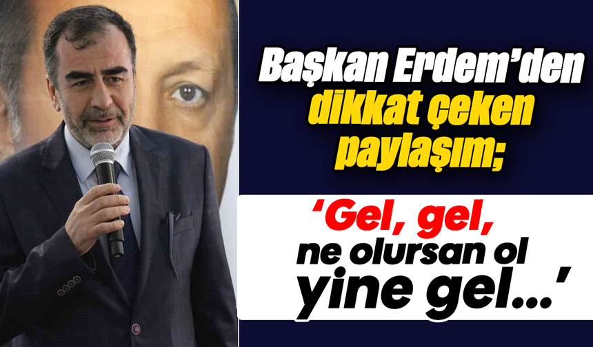 Başkan Erdem’den dikkat çeken paylaşım: ‘Gel, gel, ne olursan ol yine gel…’