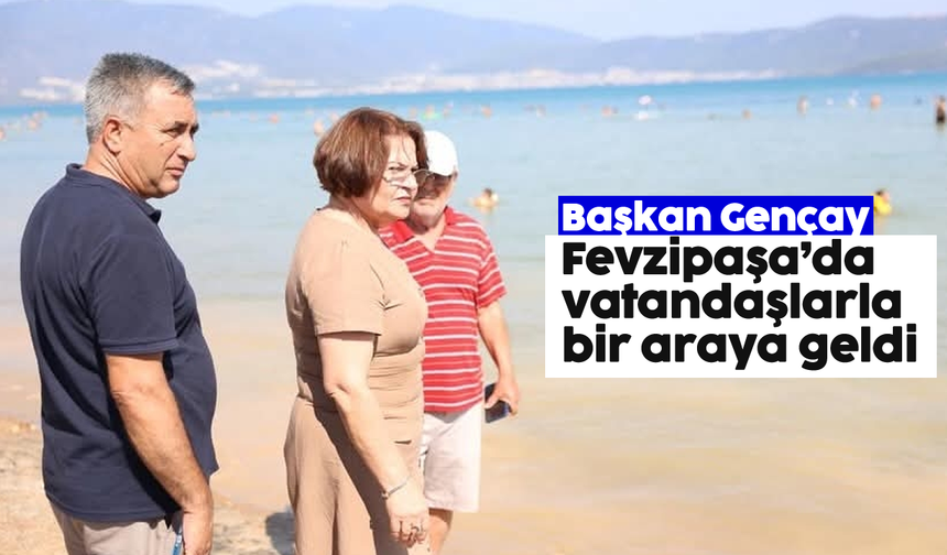 Başkan Gençay, Fevzipaşa'da vatandaşlarla bir araya geldi