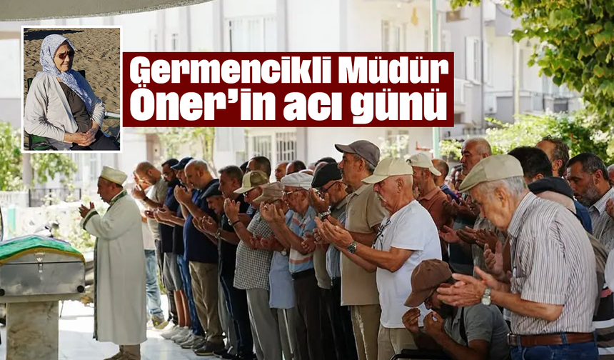 Germencikli Müdür Öner’in acı günü