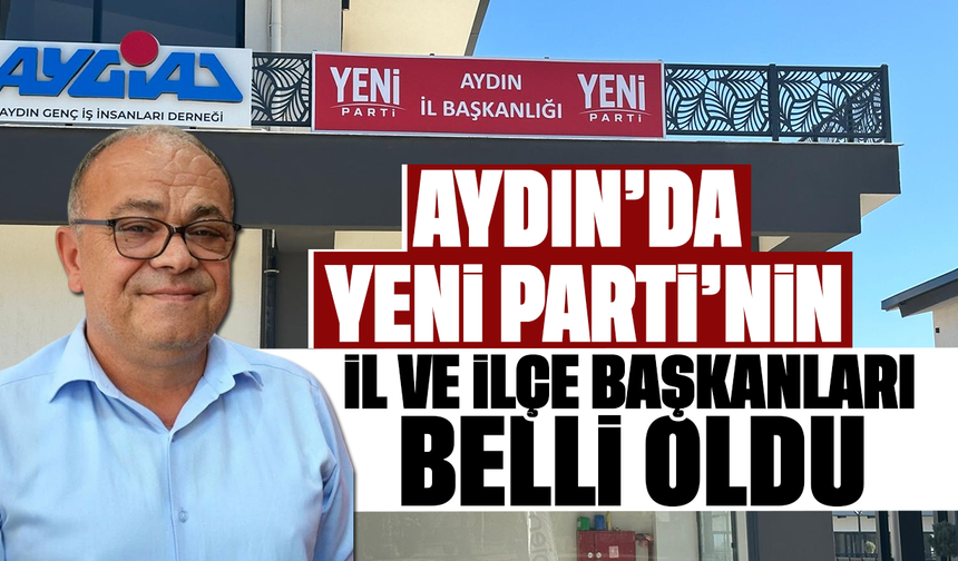 Aydın’da Yeni Parti’nin il ve ilçe başkanları belli oldu