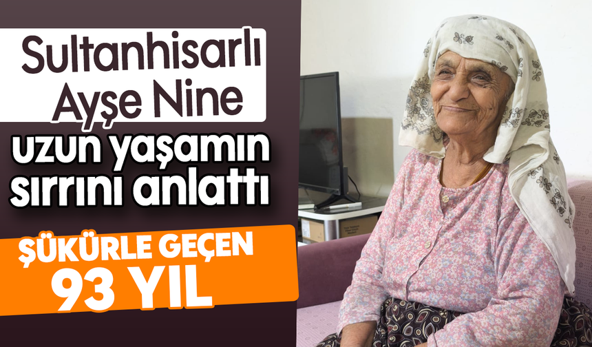 Sultanhisarlı Ayşe Nine, uzun yaşamın sırrını anlattı: Şükürle geçen 93 yıl