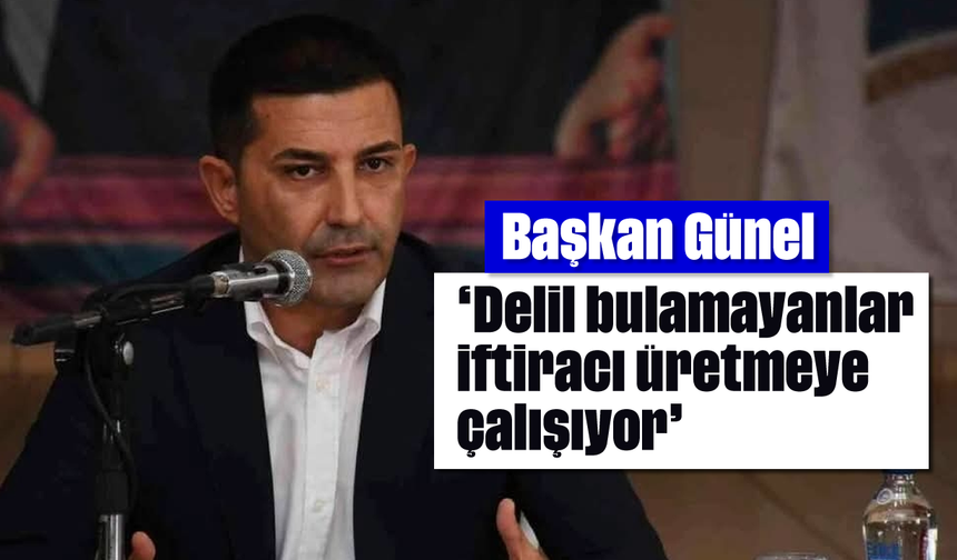 Başkan Günel; 'Delil bulamayanlar iftiracı üretmeye çalışıyor'