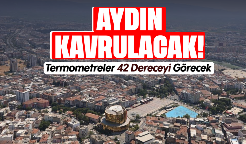 Aydın Kavrulacak! Termometreler 42 Dereceyi Görecek