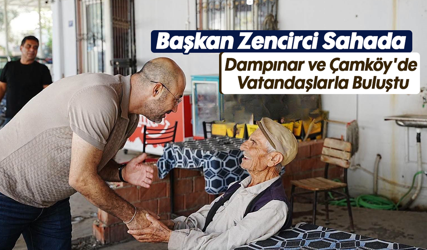 Başkan Zencirci Sahada: Dampınar ve Çamköy'de Vatandaşlarla Buluştu
