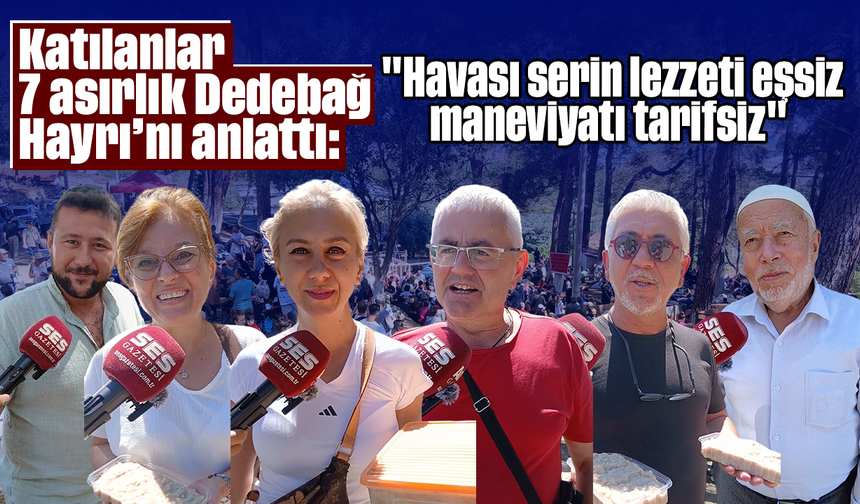 Katılanlar 7 asırlık Dedebağ Hayrı’nı anlattı: "Havası serin, lezzeti eşsiz, maneviyatı tarifsiz"