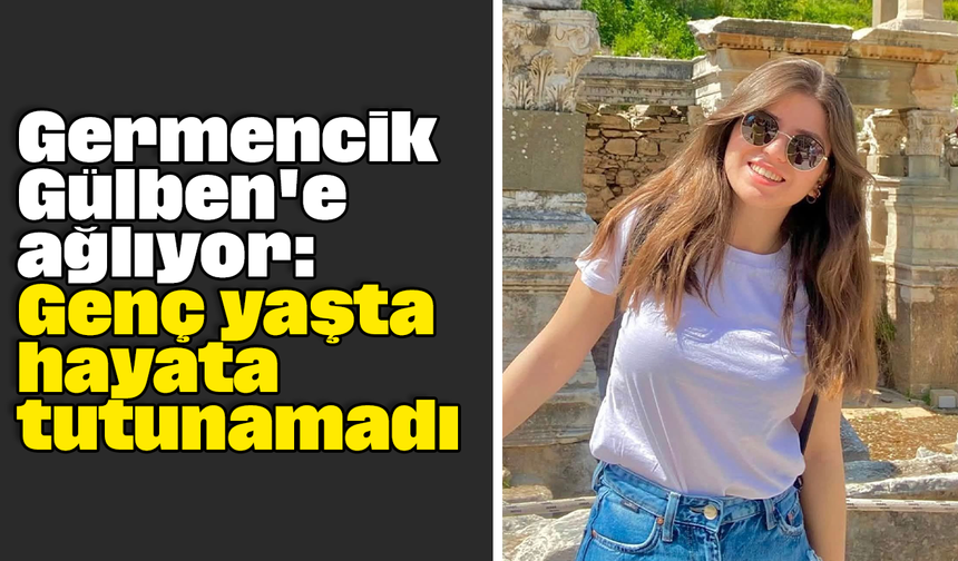 Germencik, Gülben'e ağlıyor: Genç yaşta hayata tutunamadı