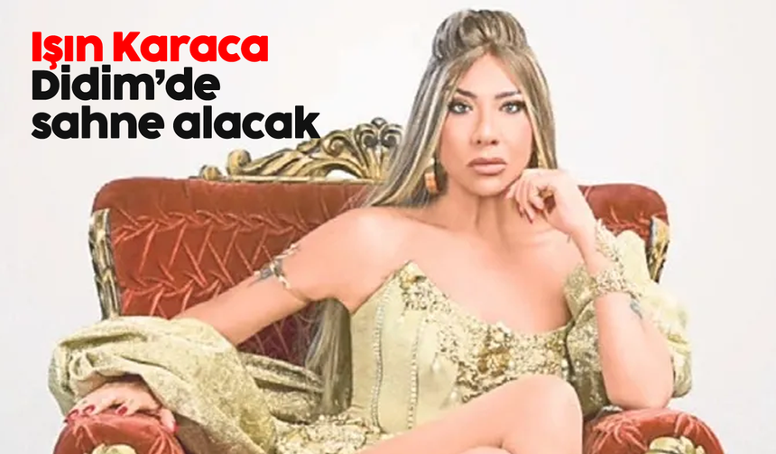 Işın Karaca, Didim'de sahne alacak