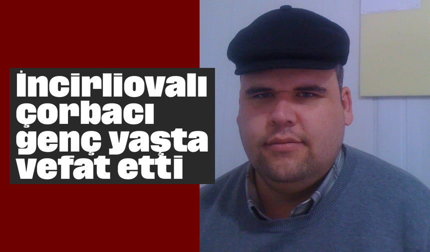 İncirliovalı çorbacı, genç yaşta vefat etti