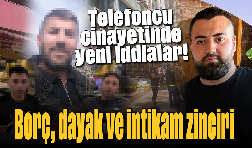Telefoncu cinayetinde yeni iddialar! Borç, dayak ve intikam zinciri