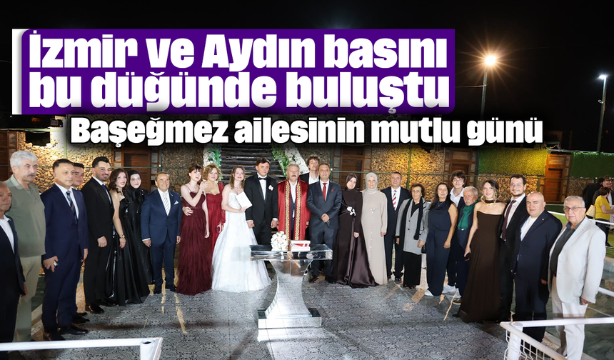İzmir ve Aydın basını bu düğünde buluştu: Başeğmez ailesinin mutlu günü