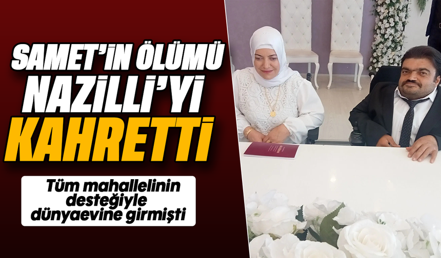 Samet’in ölümü Nazilli’yi kahretti : Tüm mahallelinin desteğiyle dünyaevine girmişti
