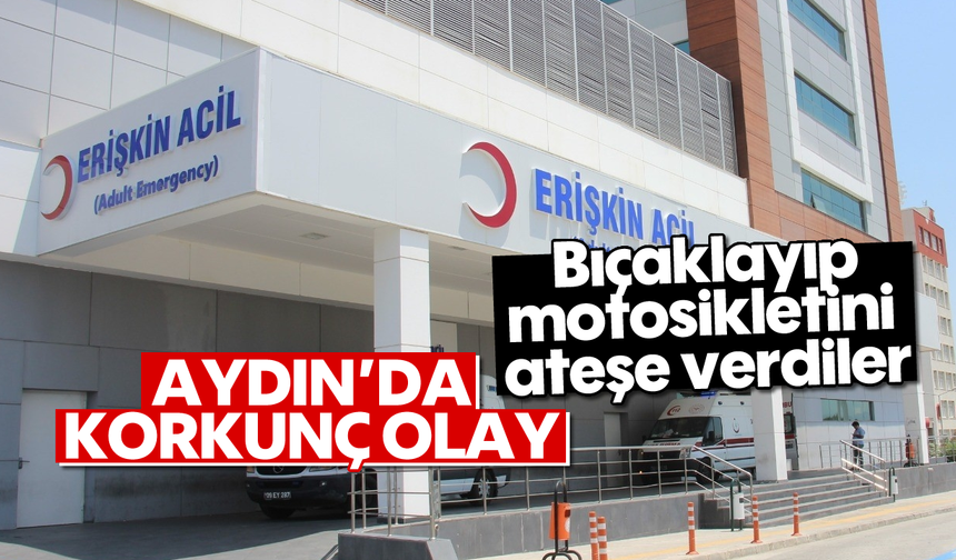 Aydın'da korkunç olay: Bıçaklayıp motosikletini ateşe verdiler