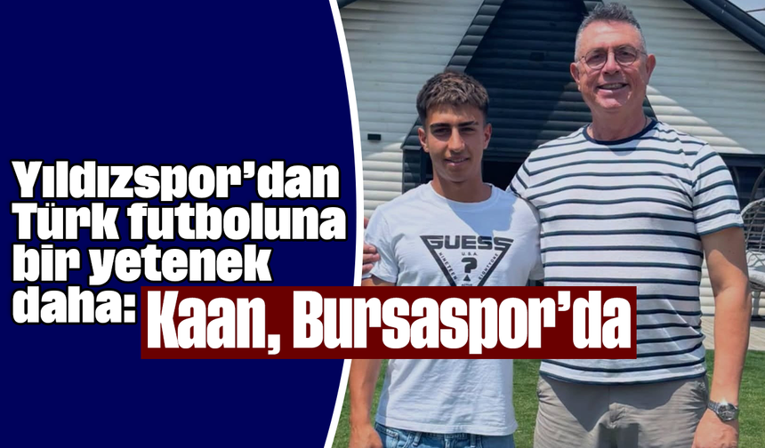 Yıldızspor’dan Türk futboluna bir yetenek daha: Kaan, Bursaspor’da