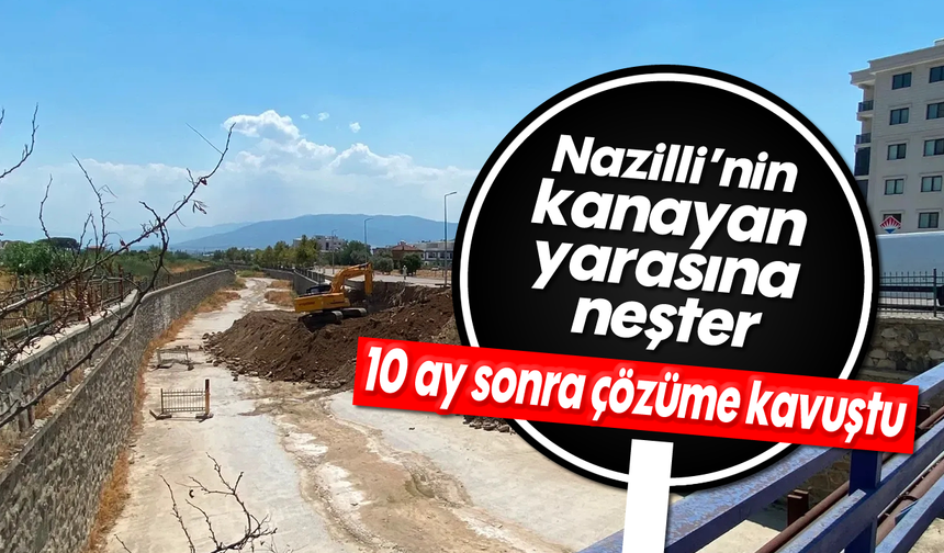 10 ay sonra çözüme kavuştu: Nazilli’nin kanayan yarasına neşter