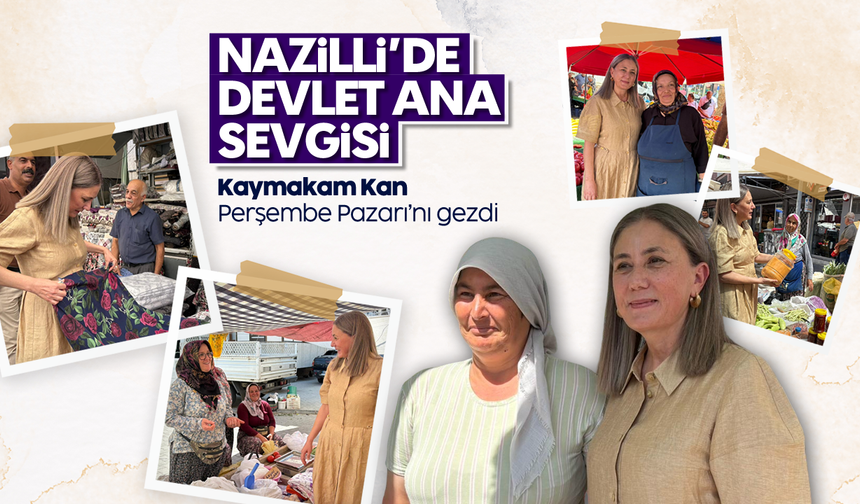 Nazilli'de devlet ana sevgisi: Kaymakam Kan, Perşembe Pazarı'nı gezdi