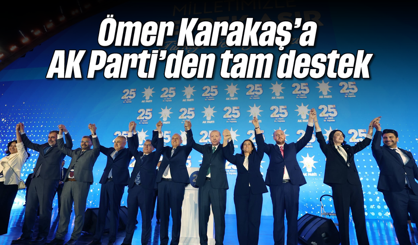 Ömer Karakaş’a AK Parti'den tam destek
