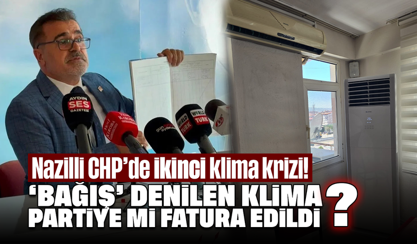 Nazilli CHP’de ikinci klima krizi! ‘Bağış’ denilen klima partiye mi fatura edildi?