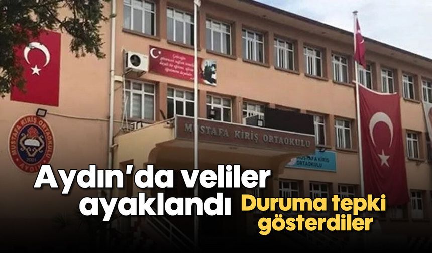 Aydın'da veliler ayaklandı: Duruma tepki gösterdiler