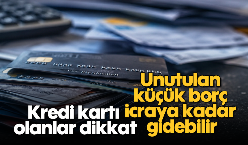 Kredi kartı olanlar dikkat: Unutulan küçük borç icraya kadar gidebilir