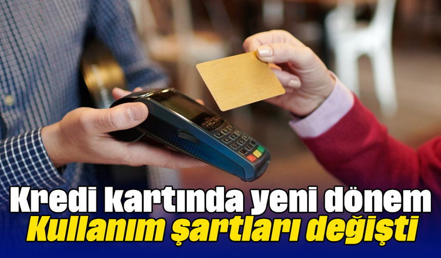 Kredi kartında yeni dönem: Kullanım şartları değişti