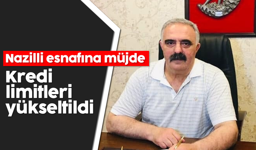 Nazilli esnafına müjde: Kredi limitleri yükseltildi