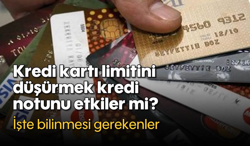 Kredi kartı limitini düşürmek kredi notunu etkiler mi? İşte bilinmesi gerekenler