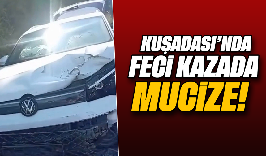 Kuşadası’nda feci kazada mucize!