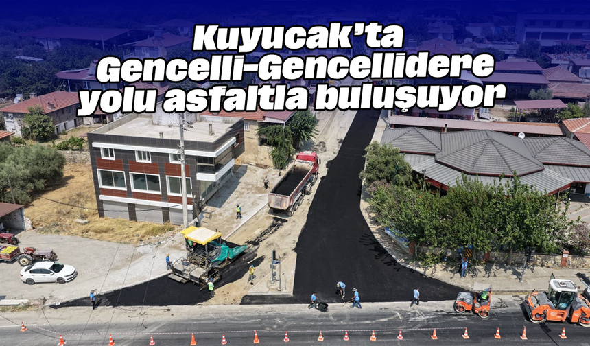 Kuyucak’ta Gencelli-Gencellidere yolu asfaltla buluşuyor