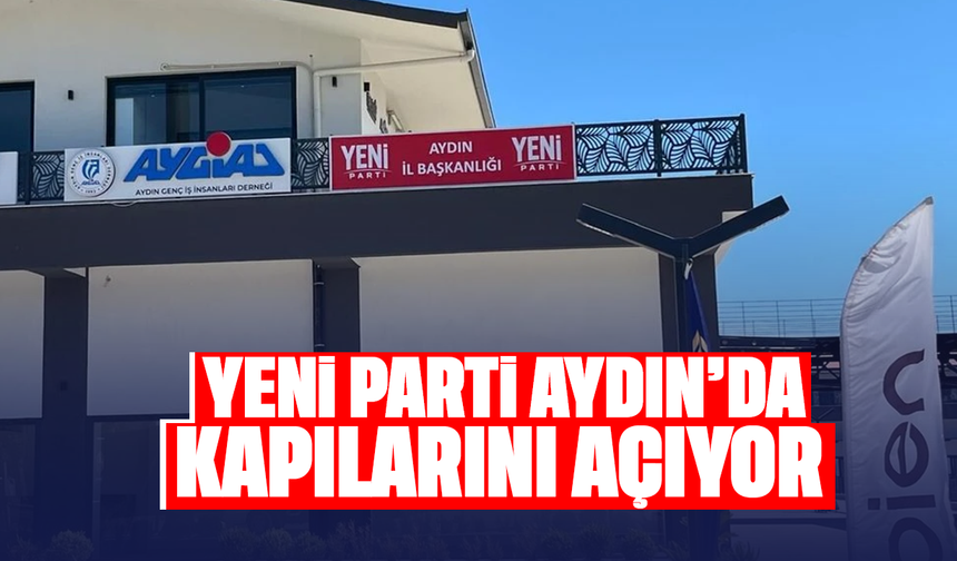 Yeni Parti Aydın’da kapılarını açıyor