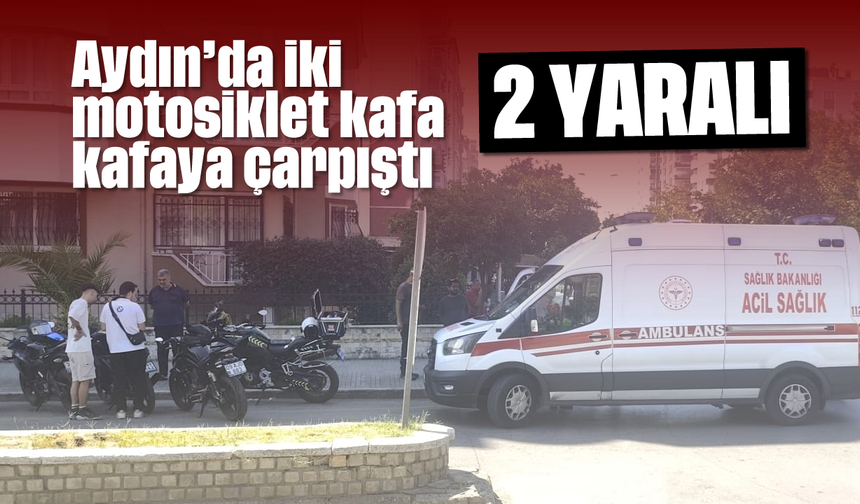 Aydın'da iki motosiklet kafa kafaya çarpıştı: 2 yaralı