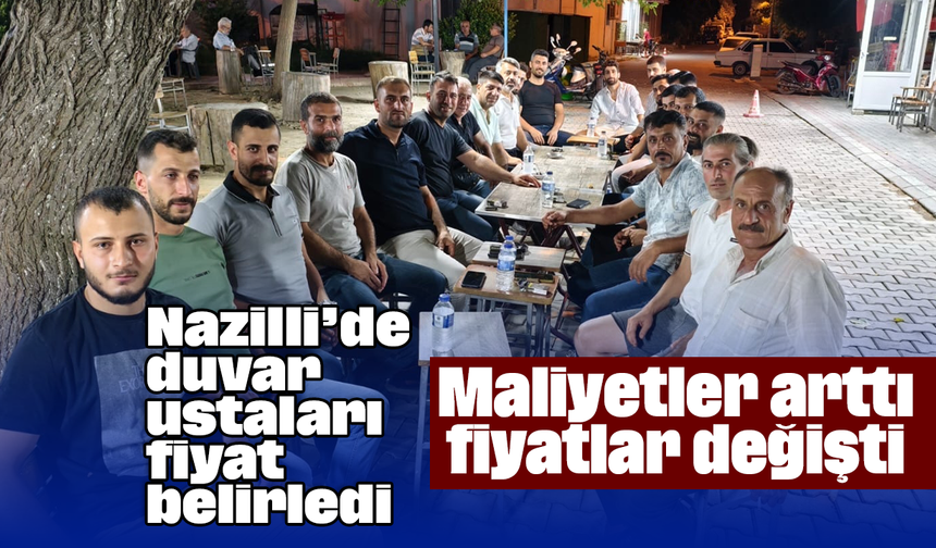 Nazilli’de duvar ustaları fiyat belirledi: Maliyetler arttı, fiyatlar değişti