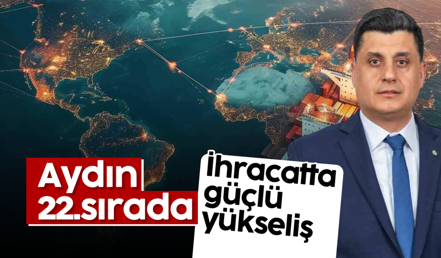 Aydın 22.sırada: İhracatta güçlü yükseliş