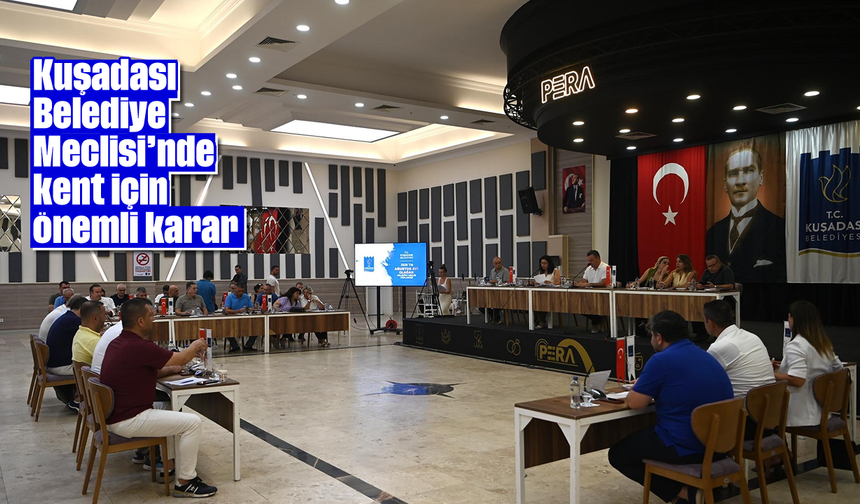 Kuşadası Belediye Meclisi'nde kent için önemli karar