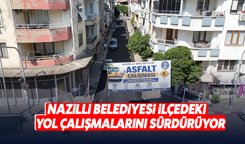 Nazilli Belediyesi ilçedeki yol çalışmalarını sürdürüyor