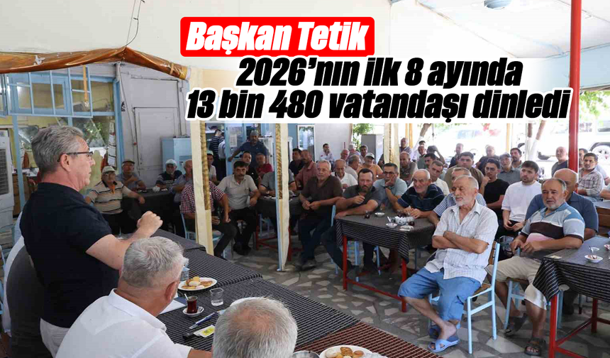 Başkan Tetik, 2026’nın ilk 8 ayında 13 bin 480 vatandaşı dinledi
