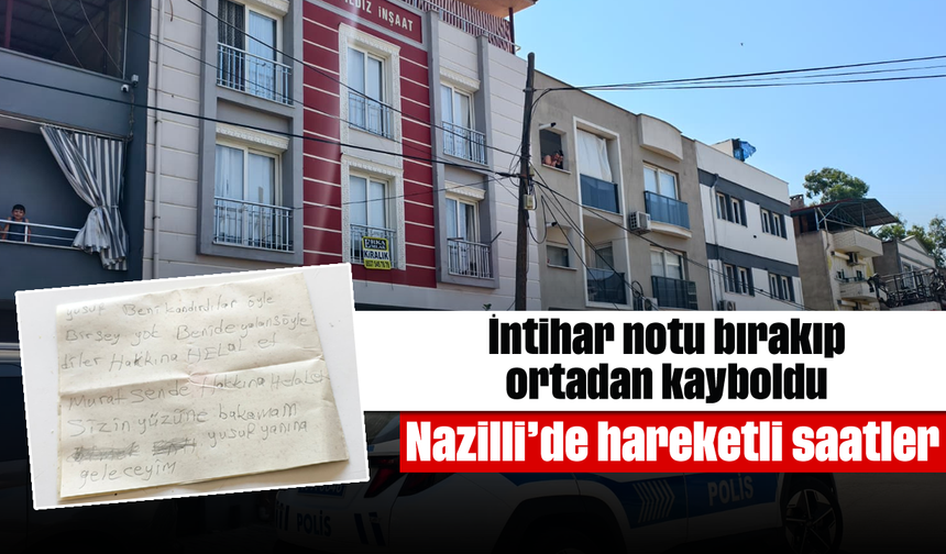Nazilli'de hareketli saatler: İntihar notu bırakıp ortadan kayboldu