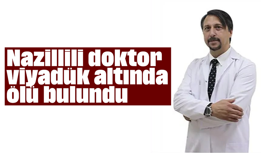 Nazillili doktor, viyadük altında ölü bulundu