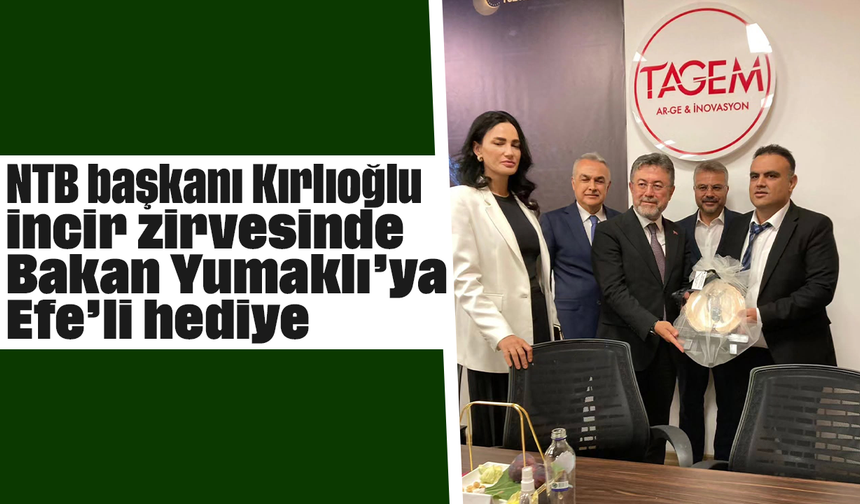 NTB başkanı Kırlıoğlu, incir zirvesinde Bakan Yumaklı’ya Efe’li hediye