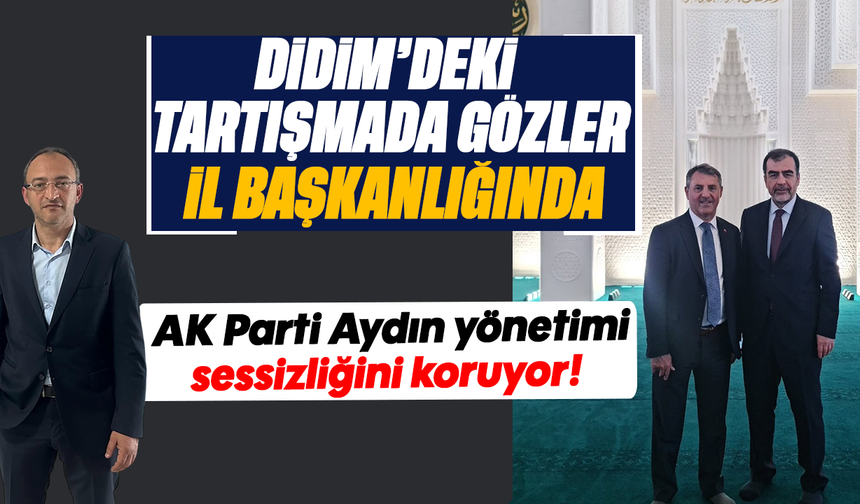 Didim’deki tartışmada gözler il başkanlığında: AK Parti Aydın yönetimi sessizliğini koruyor!